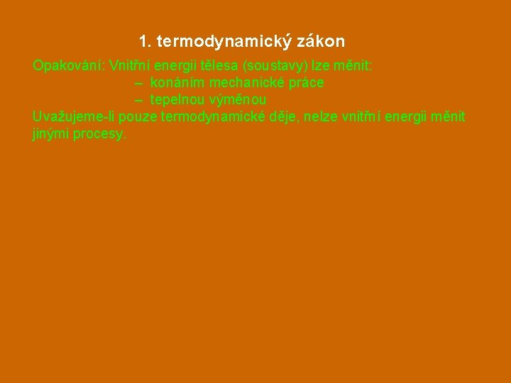 1. termodynamický zákon Opakování: Vnitřní energii tělesa (soustavy) lze měnit: – konáním mechanické práce