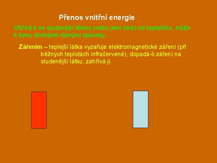 Přenos vnitřní energie Ohřívá-li se studenější těleso (nebo jeho část) od teplejšího, může k