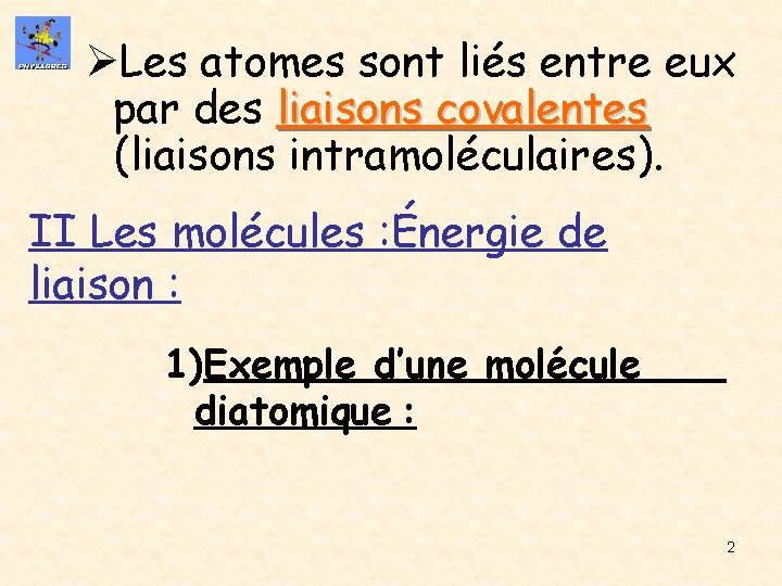 ØLes atomes sont liés entre eux par des liaisons covalentes (liaisons intramoléculaires). II Les
