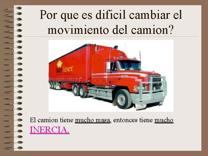 Por que es dificil cambiar el movimiento del camion? El camion tiene mucho masa, Por que es dificil cambiar el movimiento del camion? El camion tiene mucho masa,