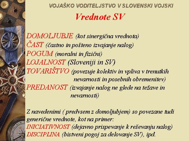 VOJAŠKO VODITELJSTVO V SLOVENSKI VOJSKI Vrednote SV DOMOLJUBJE (kot sinergična vrednota) ČAST (častno in