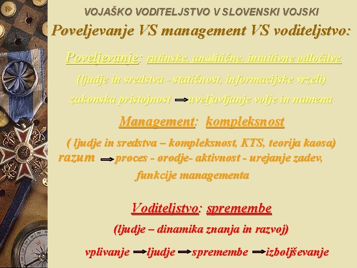 VOJAŠKO VODITELJSTVO V SLOVENSKI VOJSKI Poveljevanje VS management VS voditeljstvo: Poveljevanje: rutinske, analitične, intuitivne