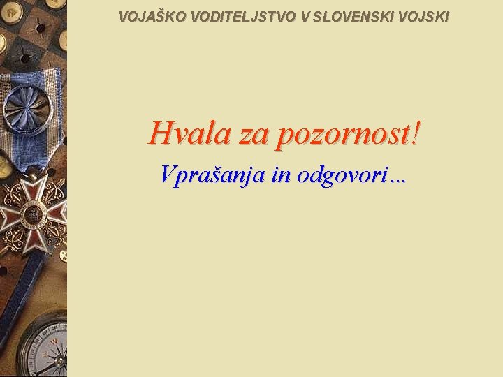 VOJAŠKO VODITELJSTVO V SLOVENSKI VOJSKI Hvala za pozornost! Vprašanja in odgovori… 