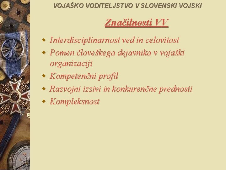 VOJAŠKO VODITELJSTVO V SLOVENSKI VOJSKI Značilnosti VV w Interdisciplinarnost ved in celovitost w Pomen