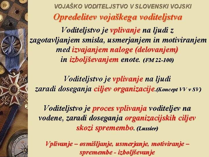 VOJAŠKO VODITELJSTVO V SLOVENSKI VOJSKI Opredelitev vojaškega voditeljstva Voditeljstvo je vplivanje na ljudi z