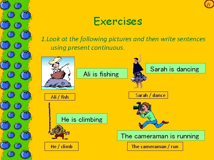 W Exercises 1. Look at the following pictures and then write sentences using present