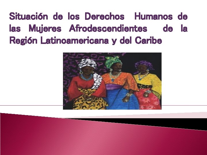 Situación de los Derechos Humanos de las Mujeres Afrodescendientes de la Región Latinoamericana y