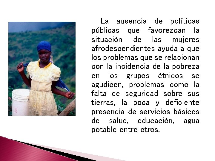 La ausencia de políticas públicas que favorezcan la situación de las mujeres afrodescendientes ayuda