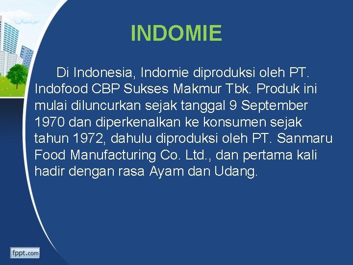 INDOMIE Di Indonesia, Indomie diproduksi oleh PT. Indofood CBP Sukses Makmur Tbk. Produk ini