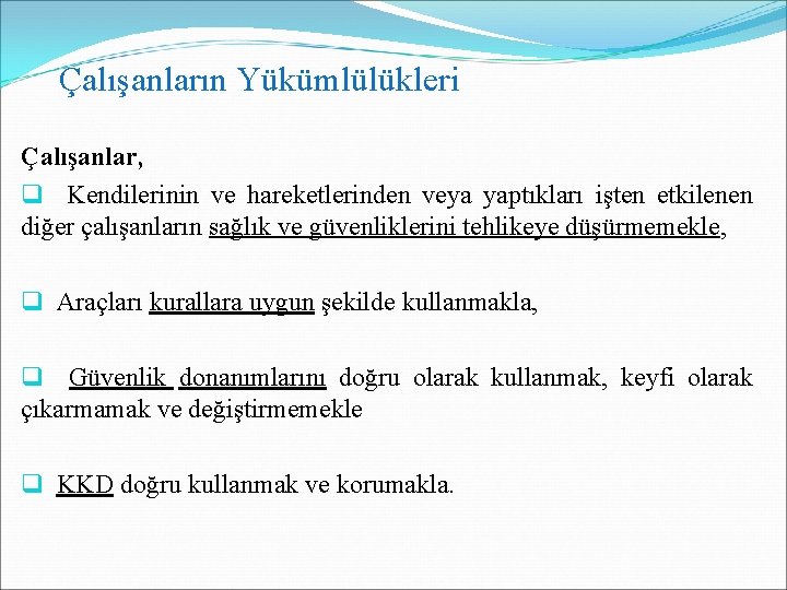 Çalışanların Yükümlülükleri Çalışanlar, q Kendilerinin ve hareketlerinden veya yaptıkları işten etkilenen diğer çalışanların sağlık