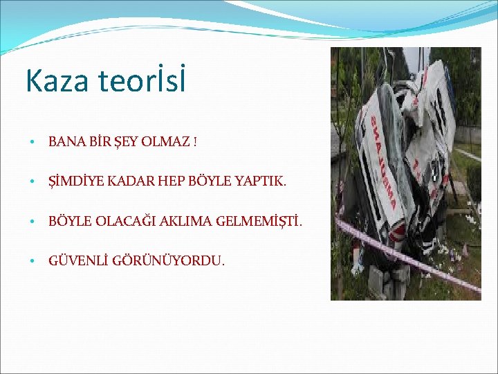 Kaza teorİsİ • BANA BİR ŞEY OLMAZ ! • ŞİMDİYE KADAR HEP BÖYLE YAPTIK.