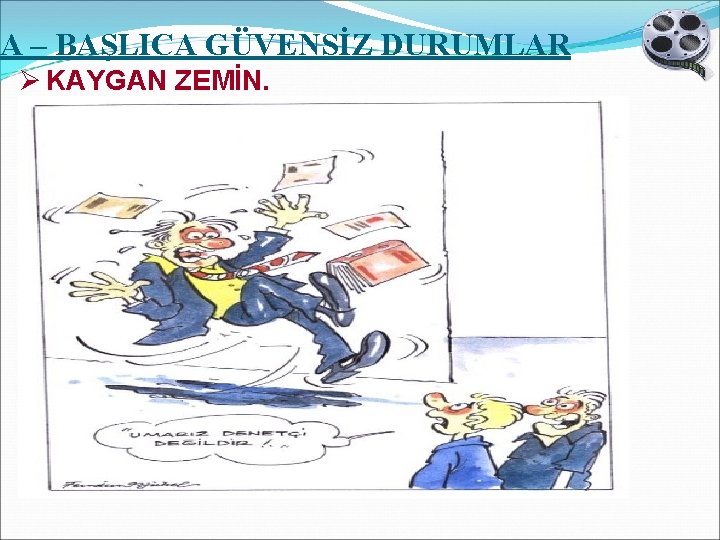 A – BAŞLICA GÜVENSİZ DURUMLAR Ø KAYGAN ZEMİN. 