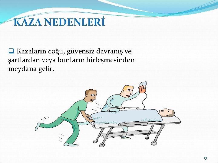 KAZA NEDENLERİ q Kazaların çoğu, güvensiz davranış ve şartlardan veya bunların birleşmesinden meydana gelir.