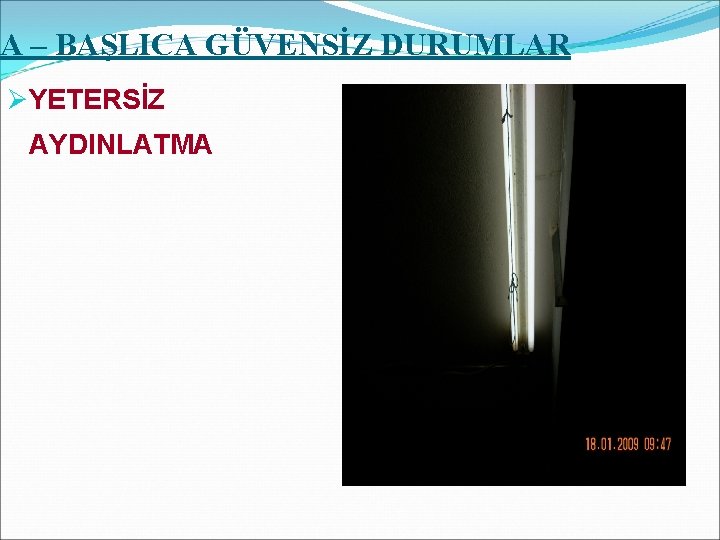 A – BAŞLICA GÜVENSİZ DURUMLAR ØYETERSİZ AYDINLATMA 