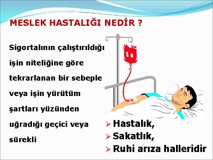 MESLEK HASTALIĞI NEDİR ? Sigortalının çalıştırıldığı işin niteliğine göre tekrarlanan bir sebeple veya işin