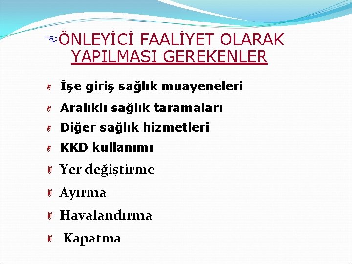 EÖNLEYİCİ FAALİYET OLARAK YAPILMASI GEREKENLER A İşe giriş sağlık muayeneleri A Aralıklı sağlık taramaları