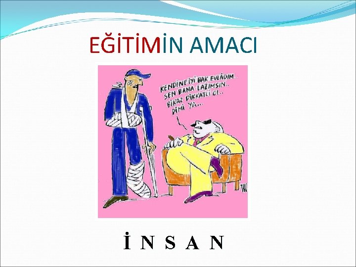 EĞİTİMİN AMACI İ N S A N 