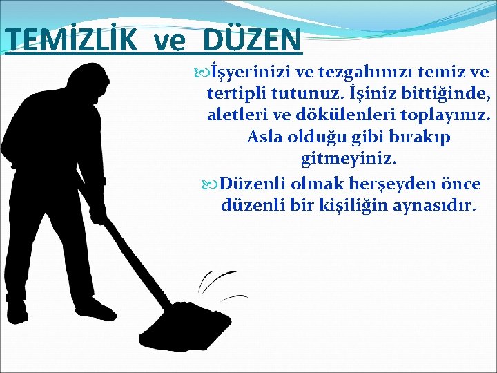 TEMİZLİK ve DÜZEN İşyerinizi ve tezgahınızı temiz ve tertipli tutunuz. İşiniz bittiğinde, aletleri ve