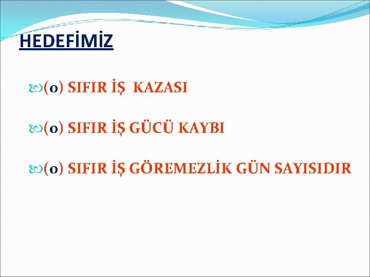 HEDEFİMİZ (0) SIFIR İŞ KAZASI (0) SIFIR İŞ GÜCÜ KAYBI (0) SIFIR İŞ GÖREMEZLİK