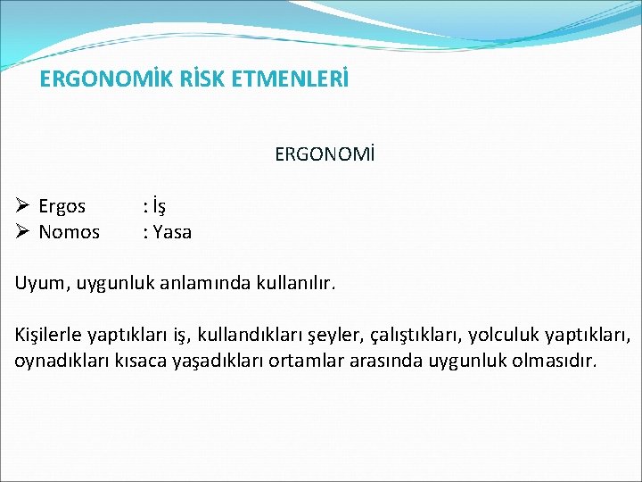 ERGONOMİK RİSK ETMENLERİ ERGONOMİ Ø Ergos Ø Nomos : İş : Yasa Uyum, uygunluk