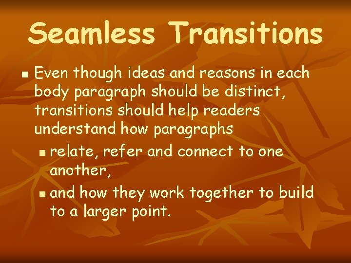 Seamless Transitions n Even though ideas and reasons in each body paragraph should be
