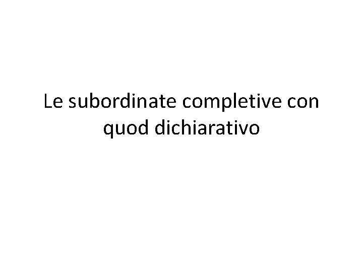 Le subordinate completive con quod dichiarativo 