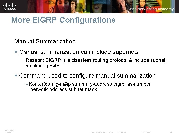 More EIGRP Configurations Manual Summarization § Manual summarization can include supernets Reason: EIGRP is