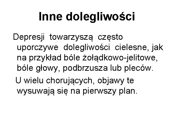 Inne dolegliwości Depresji towarzyszą często uporczywe dolegliwości cielesne, jak na przykład bóle żołądkowo-jelitowe, bóle