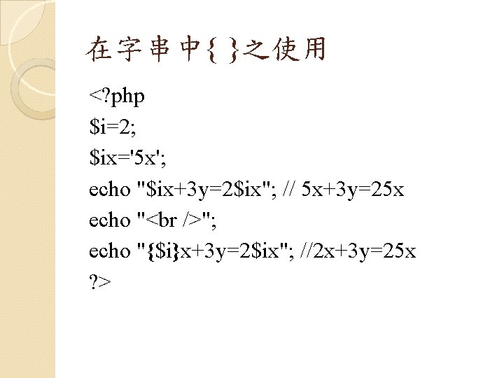 在字串中{ }之使用 <? php $i=2; $ix='5 x'; echo "$ix+3 y=2$ix"; // 5 x+3 y=25