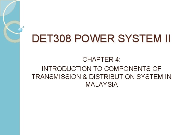 DET 308 POWER SYSTEM II CHAPTER 4: INTRODUCTION TO COMPONENTS OF TRANSMISSION & DISTRIBUTION