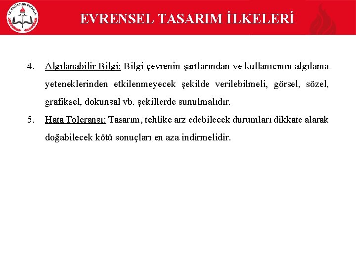  EVRENSEL TASARIM İLKELERİ 4. Algılanabilir Bilgi: Bilgi çevrenin şartlarından ve kullanıcının algılama yeteneklerinden