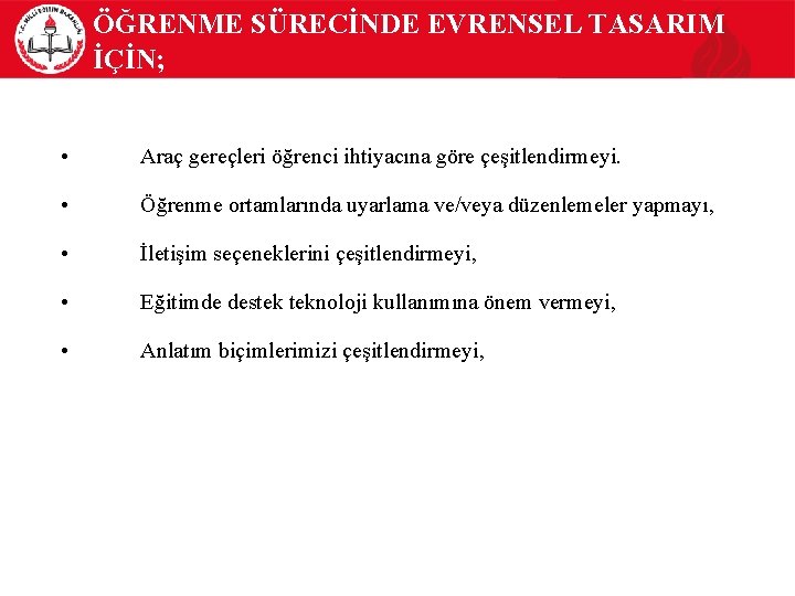 ÖĞRENME SÜRECİNDE EVRENSEL TASARIM İÇİN; • Araç gereçleri öğrenci ihtiyacına göre çeşitlendirmeyi. • Öğrenme