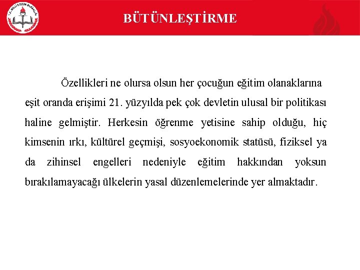 BÜTÜNLEŞTİRME Özellikleri ne olursa olsun her çocuğun eğitim olanaklarına eşit oranda erişimi 21. yüzyılda