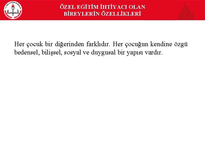 ÖZEL EĞİTİM İHTİYACI OLAN BİREYLERİN ÖZELLİKLERİ Her çocuk bir diğerinden farklıdır. Her çocuğun kendine