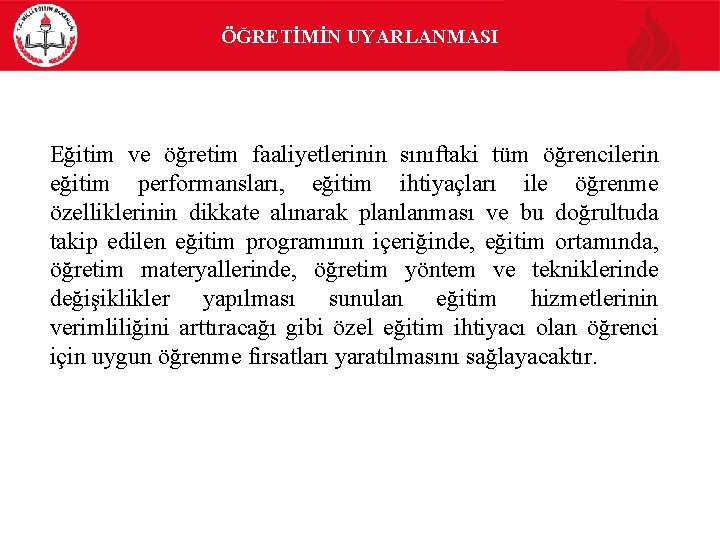 ÖĞRETİMİN UYARLANMASI Eğitim ve öğretim faaliyetlerinin sınıftaki tüm öğrencilerin eğitim performansları, eğitim ihtiyaçları ile