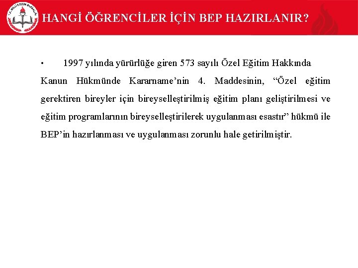 HANGİ ÖĞRENCİLER İÇİN BEP HAZIRLANIR? • 1997 yılında yürürlüğe giren 573 sayılı Özel Eğitim