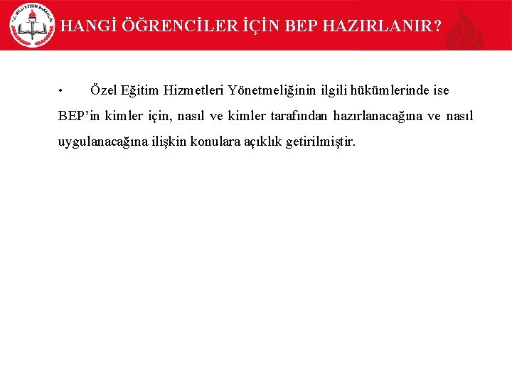 HANGİ ÖĞRENCİLER İÇİN BEP HAZIRLANIR? • Özel Eğitim Hizmetleri Yönetmeliğinin ilgili hükümlerinde ise BEP’in