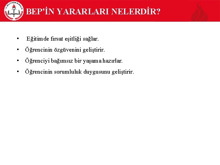 BEP’İN YARARLARI NELERDİR? • Eğitimde fırsat eşitliği sağlar. • Öğrencinin özgüvenini geliştirir. • Öğrenciyi