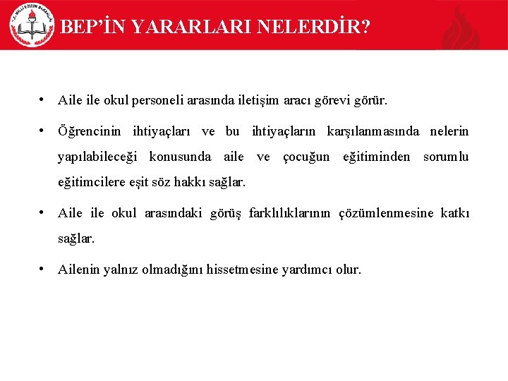 BEP’İN YARARLARI NELERDİR? • Aile okul personeli arasında iletişim aracı görevi görür. • Öğrencinin