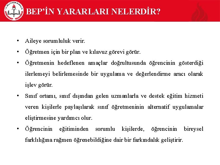 BEP’İN YARARLARI NELERDİR? • Aileye sorumluluk verir. • Öğretmen için bir plan ve kılavuz