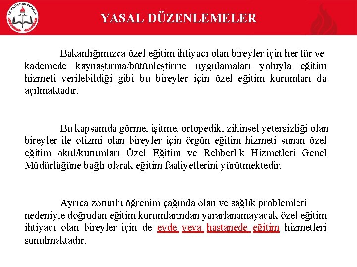 YASAL DÜZENLEMELER Bakanlığımızca özel eğitim ihtiyacı olan bireyler için her tür ve kademede kaynaştırma/bütünleştirme