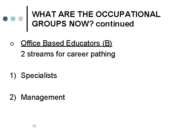 WHAT ARE THE OCCUPATIONAL GROUPS NOW? continued ¢ Office Based Educators (B) 2 streams