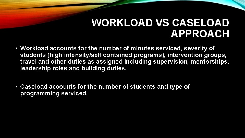 WORKLOAD VS CASELOAD APPROACH • Workload accounts for the number of minutes serviced, severity