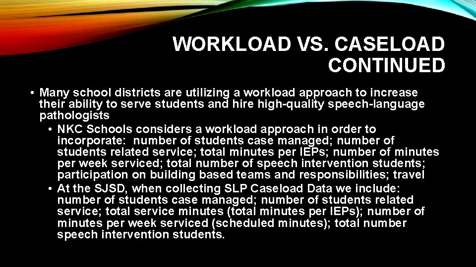 WORKLOAD VS. CASELOAD CONTINUED • Many school districts are utilizing a workload approach to