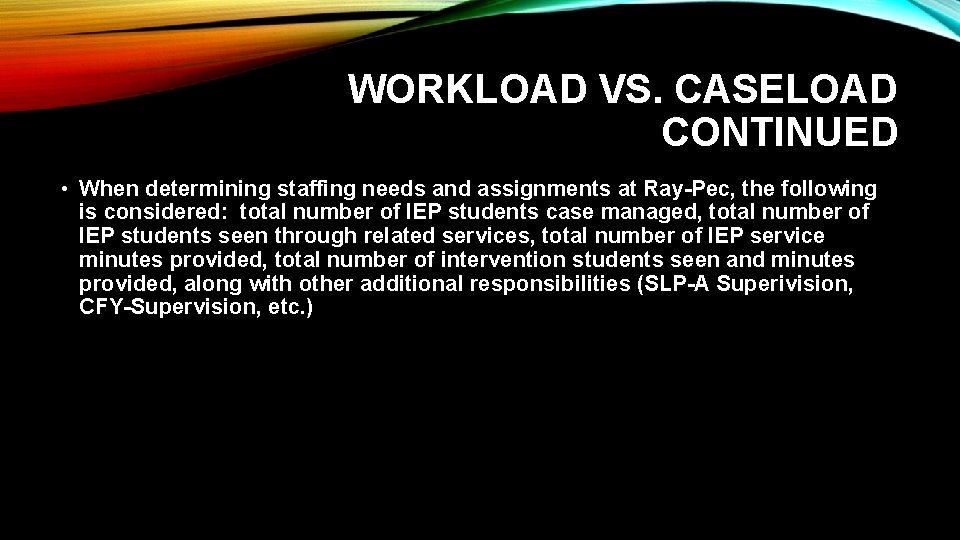 WORKLOAD VS. CASELOAD CONTINUED • When determining staffing needs and assignments at Ray-Pec, the