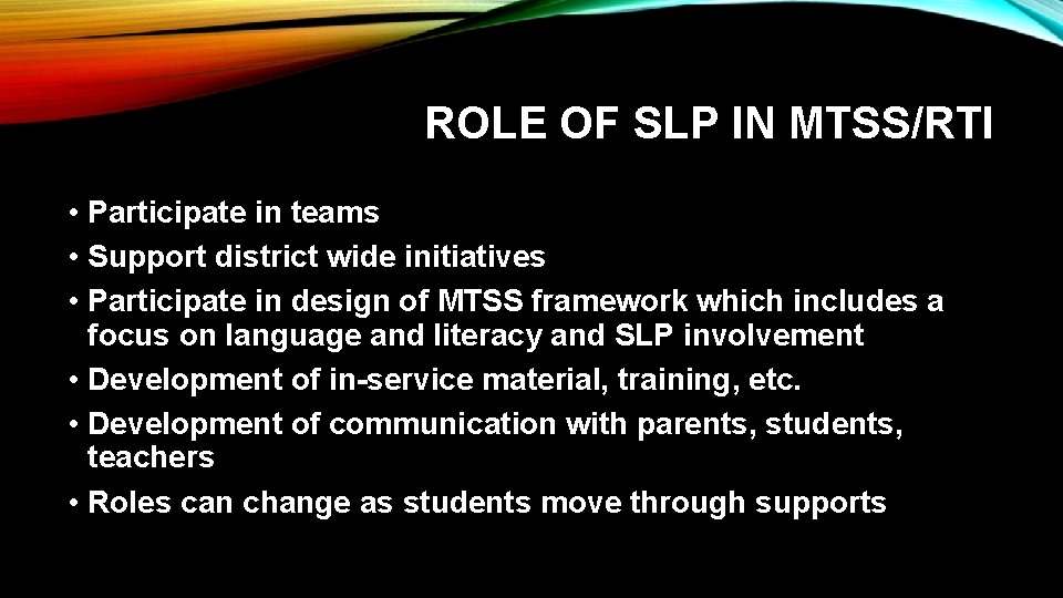 ROLE OF SLP IN MTSS/RTI • Participate in teams • Support district wide initiatives