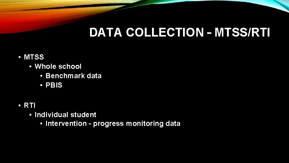 DATA COLLECTION – MTSS/RTI • MTSS • Whole school • Benchmark data • PBIS