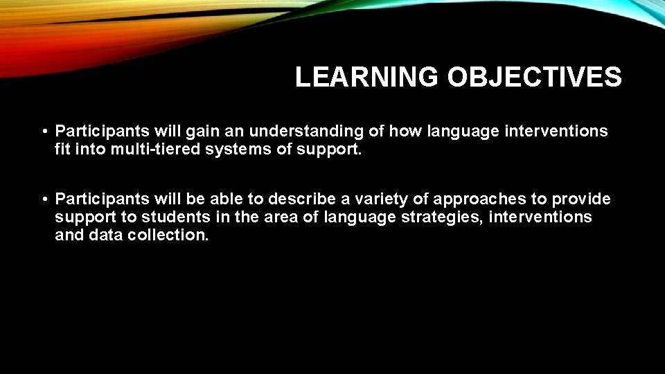 LEARNING OBJECTIVES • Participants will gain an understanding of how language interventions fit into