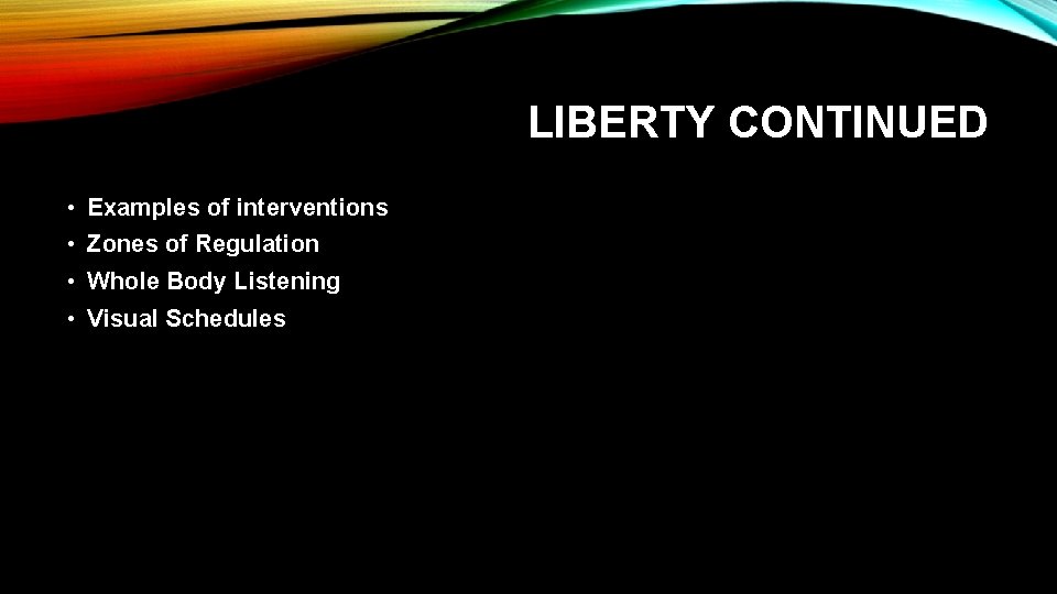 LIBERTY CONTINUED • Examples of interventions • Zones of Regulation • Whole Body Listening