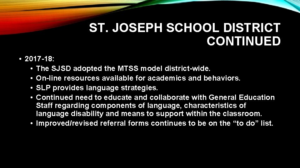 ST. JOSEPH SCHOOL DISTRICT CONTINUED • 2017 -18: • The SJSD adopted the MTSS